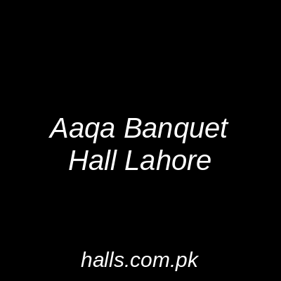 Aaqa Banquet Hall Lahore