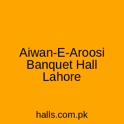 Aiwan-e-Aroosi Banquet Hall Lahore