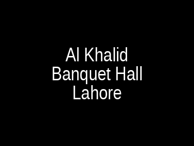 Al Khalid Banquet Hall Lahore