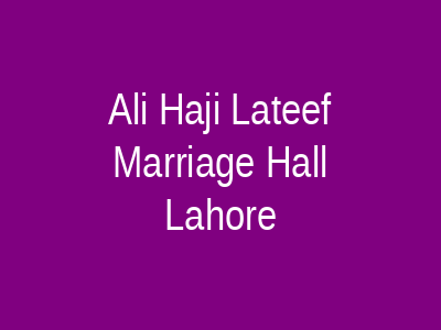 Ali Haji Lateef Marriage Hall Lahore