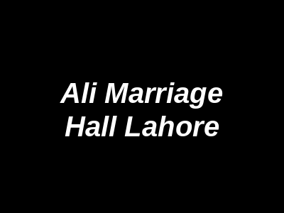 Ali Marriage Hall Lahore