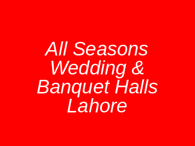 All Seasons Wedding & Banquet Halls Lahore