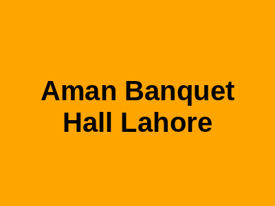 Aman Banquet Hall Lahore