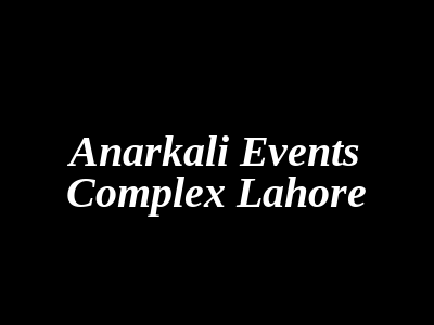 Anarkali Events Complex Lahore