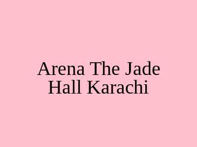 Arena The Jade Hall Karachi