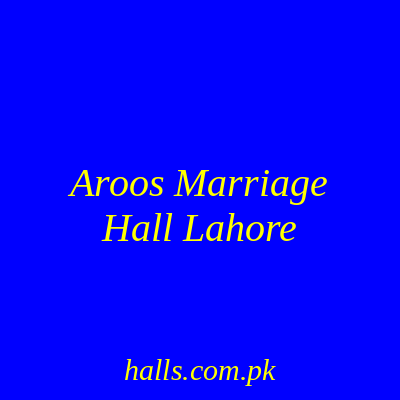 Aroos Marriage Hall Lahore