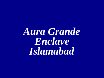 Aura Grande Enclave Islamabad