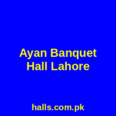 Ayan Banquet Hall Lahore