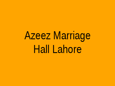 Azeez Marriage Hall Lahore