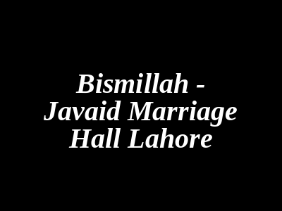 Bismillah - Javaid Marriage Hall Lahore