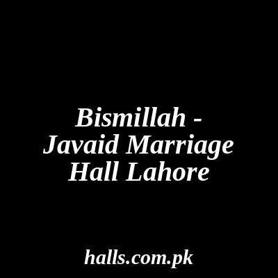 Bismillah - Javaid Marriage Hall Lahore