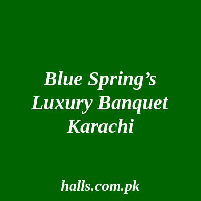 BLUE SPRING’S Luxury Banquet Karachi