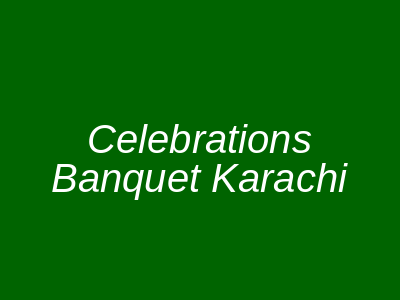 Celebrations Banquet Karachi