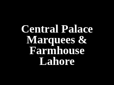 Central Palace Marquees & Farm House Lahore