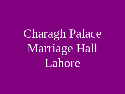 Charagh Palace Marriage Hall Lahore