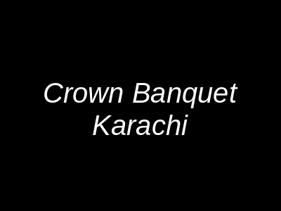 Crown Banquet Karachi