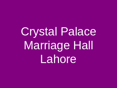 Crystal Palace Marriage Hall Lahore