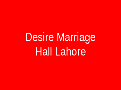 Desire marriage hall Lahore