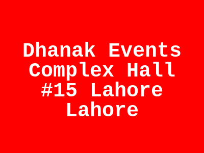 DHANAK Events Complex Hall #15 Lahore Lahore