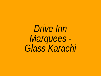 Drive Inn Marquees - Glass Karachi