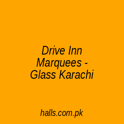 Drive Inn Marquees - Glass Karachi