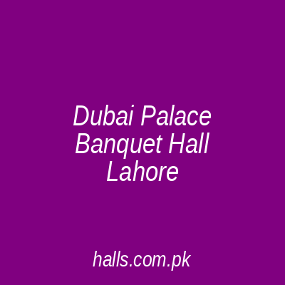 Dubai Palace Banquet Hall Lahore