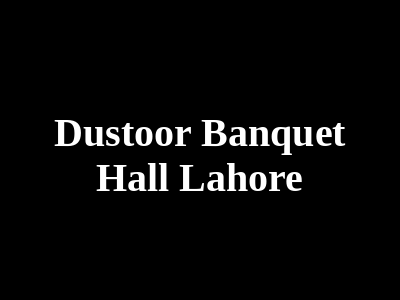 Dustoor Banquet Hall Lahore