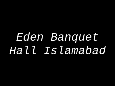 Eden Banquet Hall Islamabad