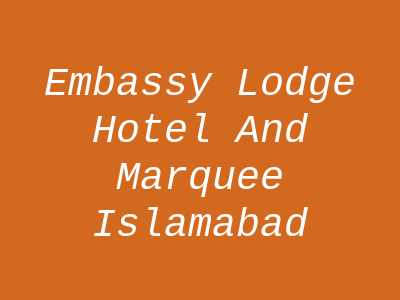 Embassy Lodge Hotel and Marquee Islamabad