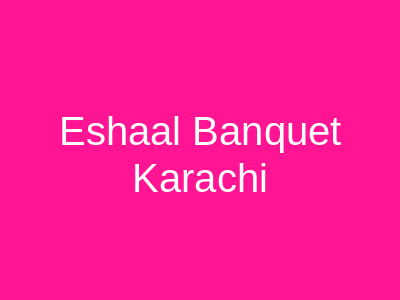 Eshaal Banquet Karachi