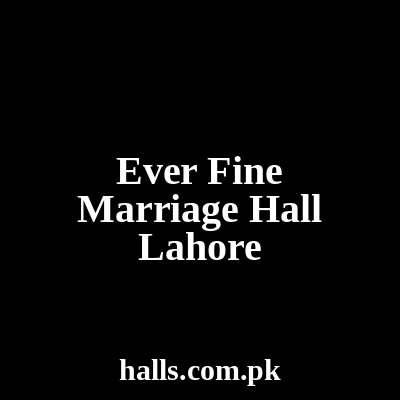 Ever Fine Marriage Hall Lahore