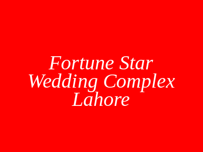 Fortune Star Wedding Complex Lahore