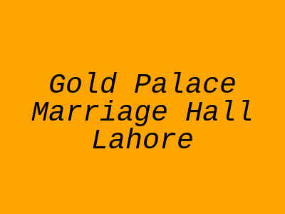 Gold Palace Marriage Hall Lahore