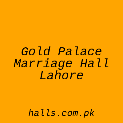 Gold Palace Marriage Hall Lahore