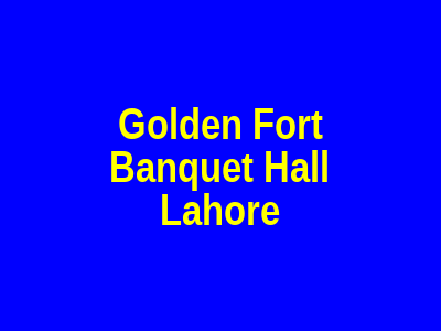 Golden Fort Banquet Hall Lahore