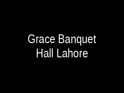 Grace Banquet Hall Lahore