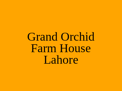 Grand Orchid Farm House Lahore