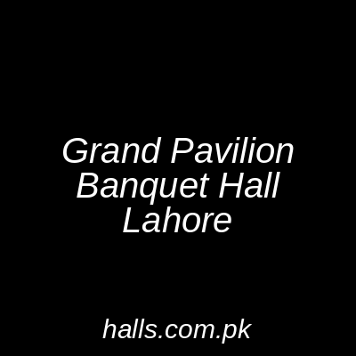 Grand Pavilion Banquet Hall Lahore