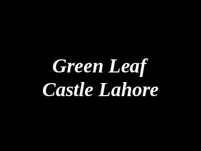 Green Leaf Castle Lahore