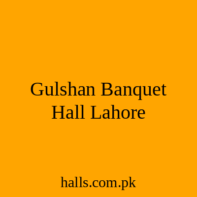 Gulshan Banquet Hall Lahore