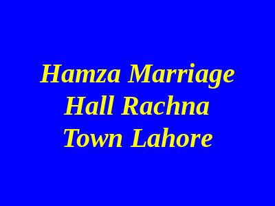 Hamza Marriage Hall Rachna town Lahore