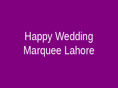 Happy Wedding Marquee Lahore