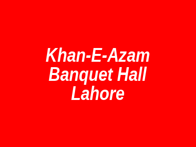 Khan-e-Azam Banquet Hall Lahore