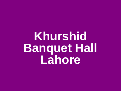 Khurshid Banquet Hall Lahore