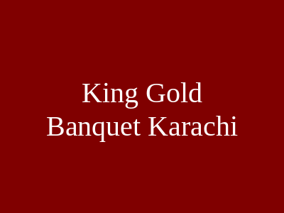 King Gold Banquet Karachi