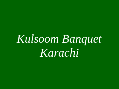 Kulsoom Banquet Karachi