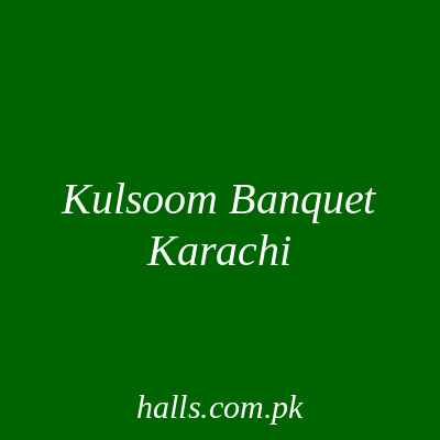 Kulsoom Banquet Karachi