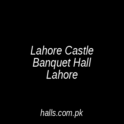 Lahore Castle Banquet Hall Lahore