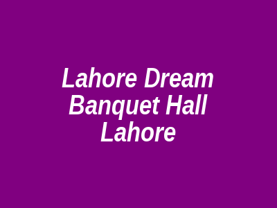 Lahore Dream Banquet Hall Lahore