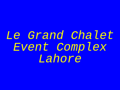 Le Grand Chalet Event Complex Lahore